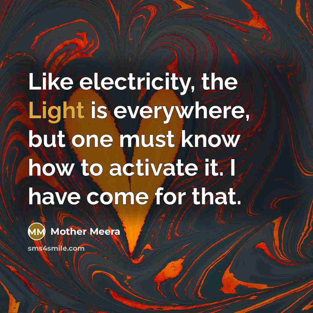 “Like electricity, the Light is everywhere, but one must know…” quote by Mother Meera
