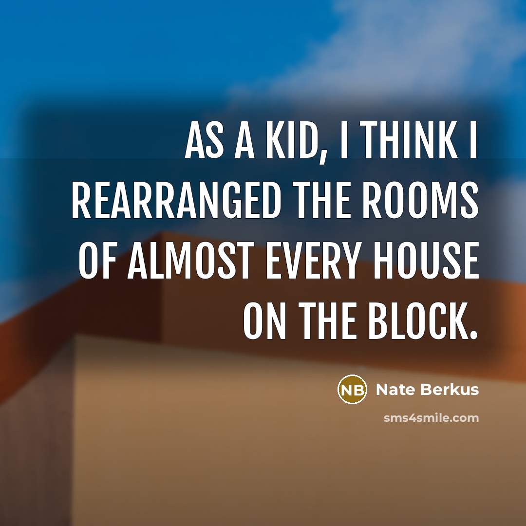 “As a kid, I think I rearranged the rooms of…” quote by Nate Berkus
