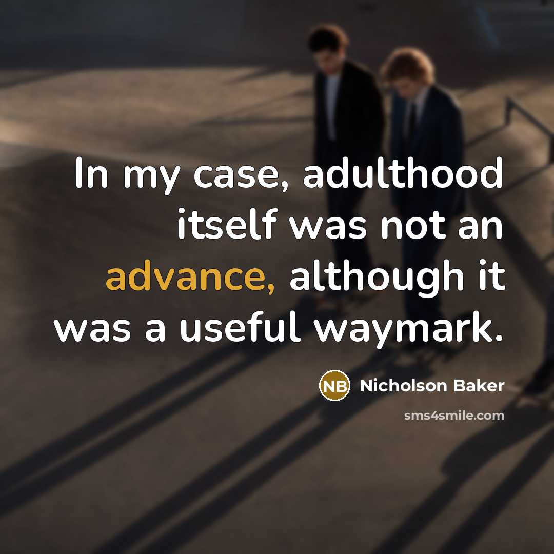 “In my case, adulthood itself was not an advance, although…” quote by Nicholson Baker