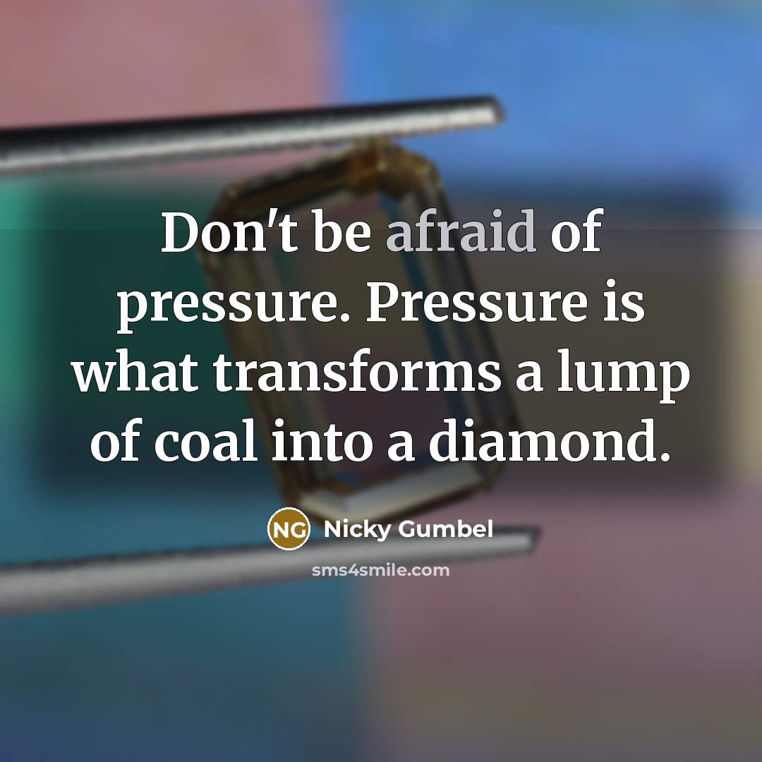 “Don't be afraid of pressure. Pressure is what transforms a…” quote by Nicky Gumbel