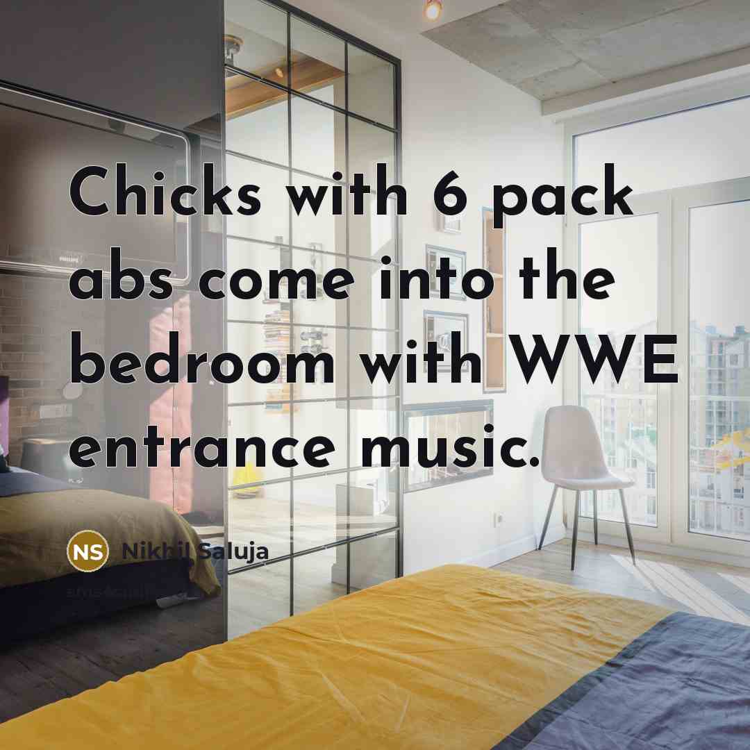 “Chicks with 6 pack abs come into the bedroom with…” quote by Nikhil Saluja