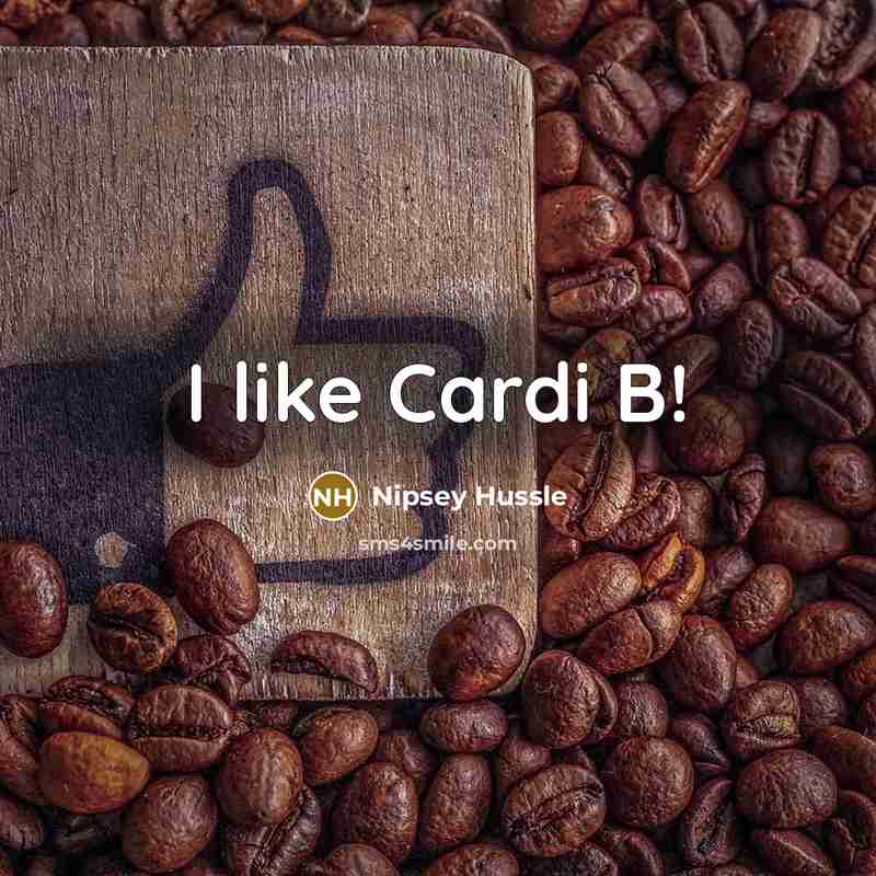 “I like Cardi B!…” quote by Nipsey Hussle