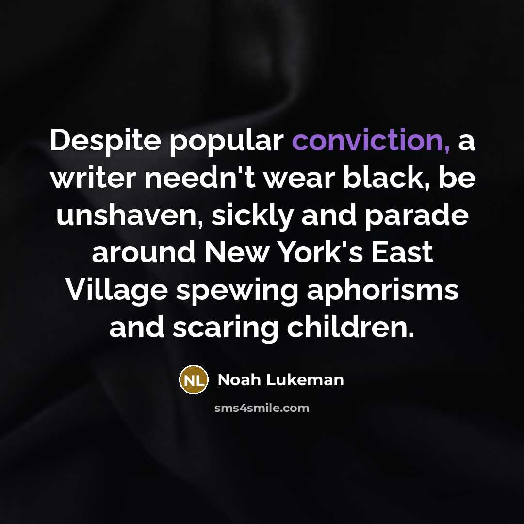 “Despite popular conviction, a writer needn't wear black, be unshaven,…” quote by Noah Lukeman