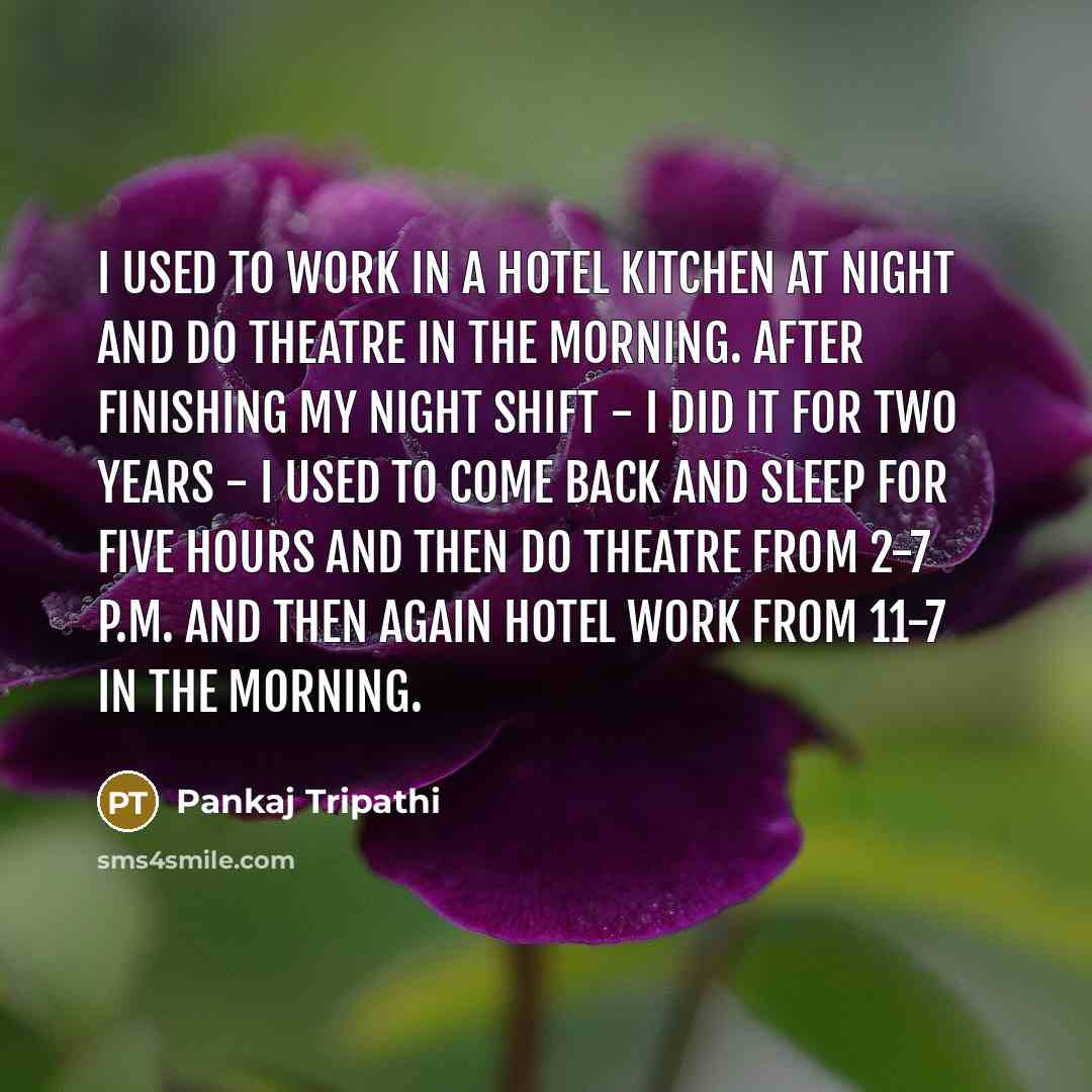 “I used to work in a hotel kitchen at night…” quote by Pankaj Tripathi