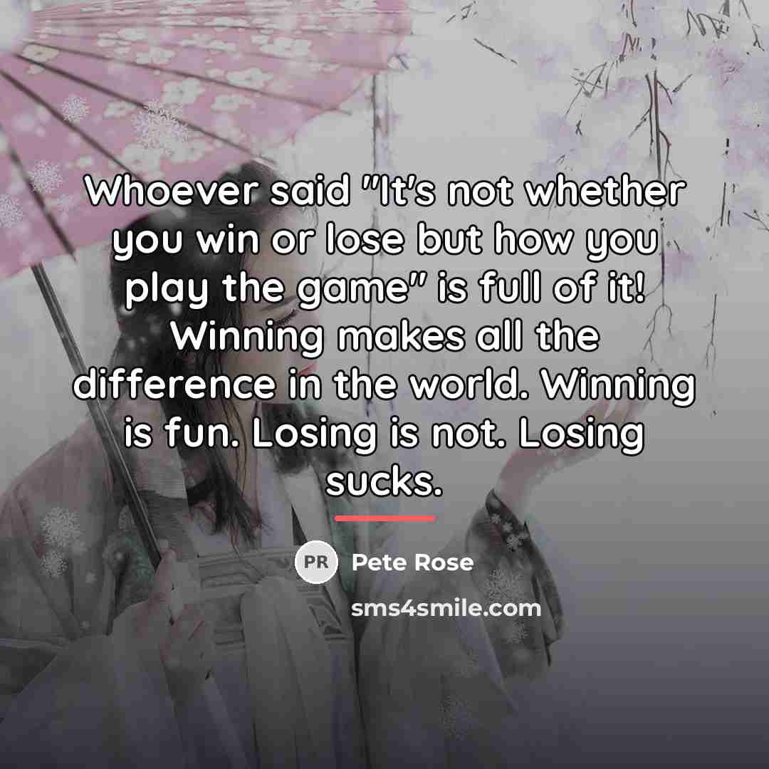 “Whoever said "It's not whether you win or lose but…” quote by Pete Rose