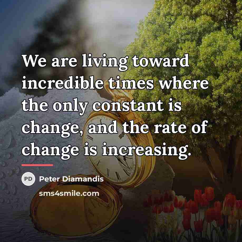 “We are living toward incredible times where the only constant…” quote by Peter Diamandis