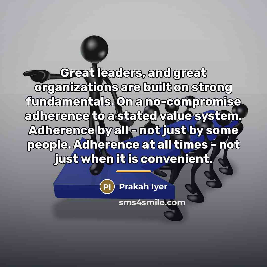 “Great leaders, and great organizations are built on strong fundamentals.…” quote by Prakah Iyer