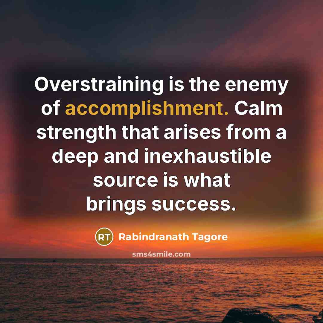 “Overstraining is the enemy of accomplishment. Calm strength that arises…” quote by Rabindranath Tagore