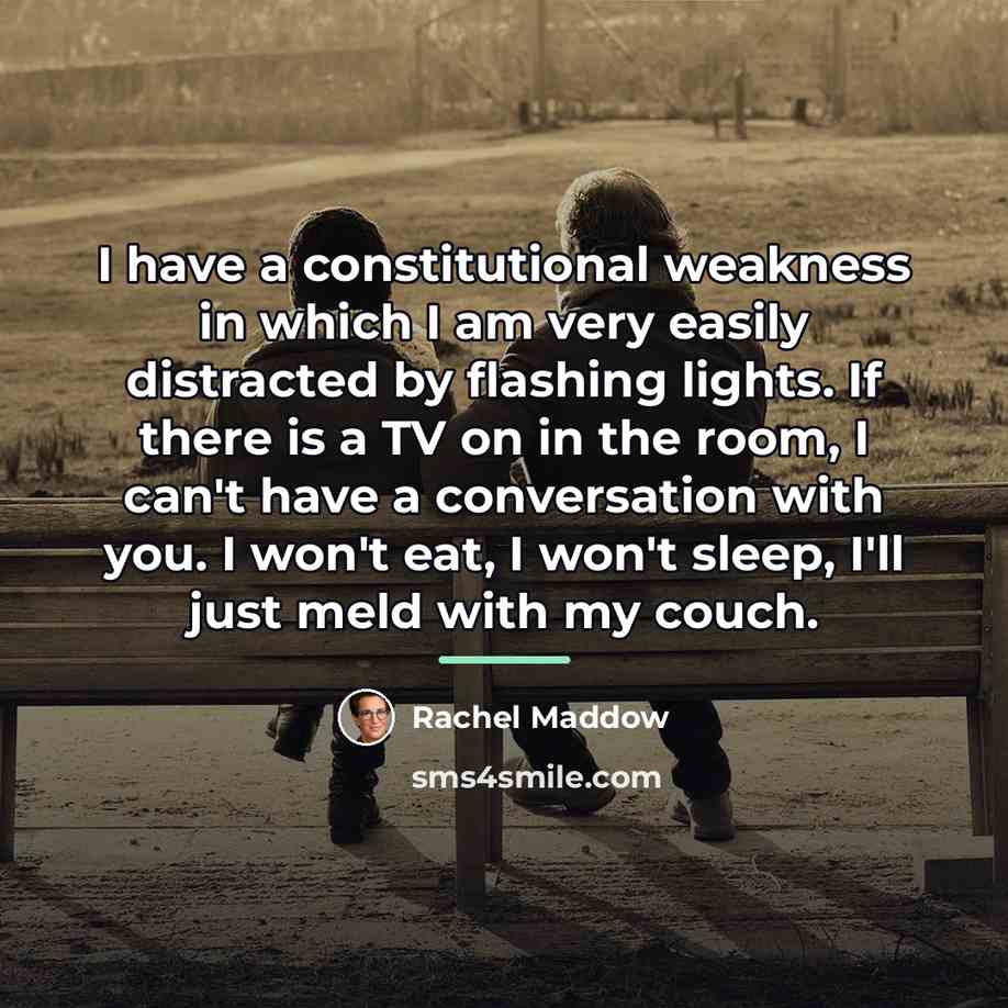 “I have a constitutional weakness in which I am very…” quote by Rachel Maddow