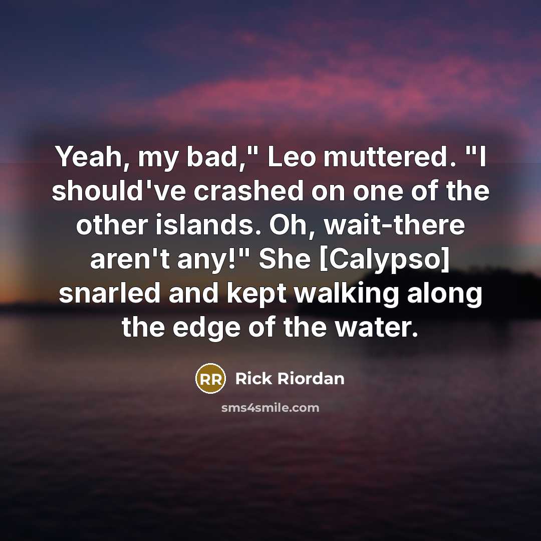 “Yeah, my bad," Leo muttered. "I should've crashed on one…” quote by Rick Riordan