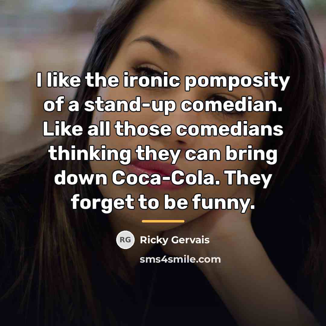 “I like the ironic pomposity of a stand-up comedian. Like…” quote by Ricky Gervais