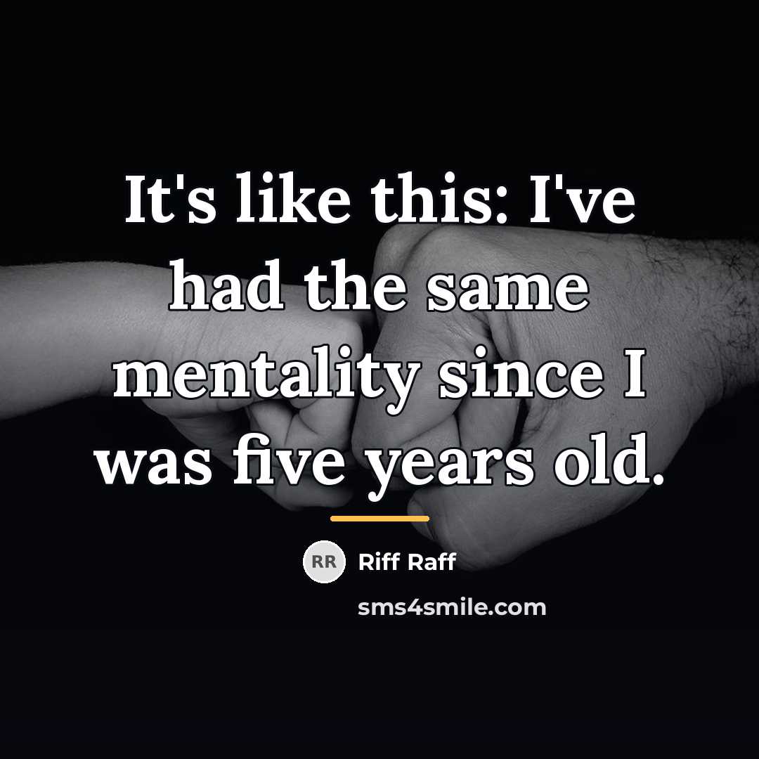 “It's like this: I've had the same mentality since I…” quote by Riff Raff