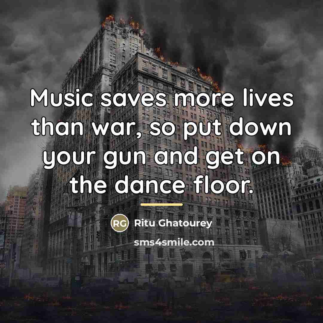 “Music saves more lives than war, so put down your…” quote by Ritu Ghatourey