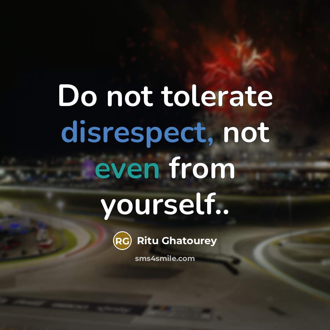 “Do not tolerate disrespect, not even from yourself..” quote by Ritu Ghatourey