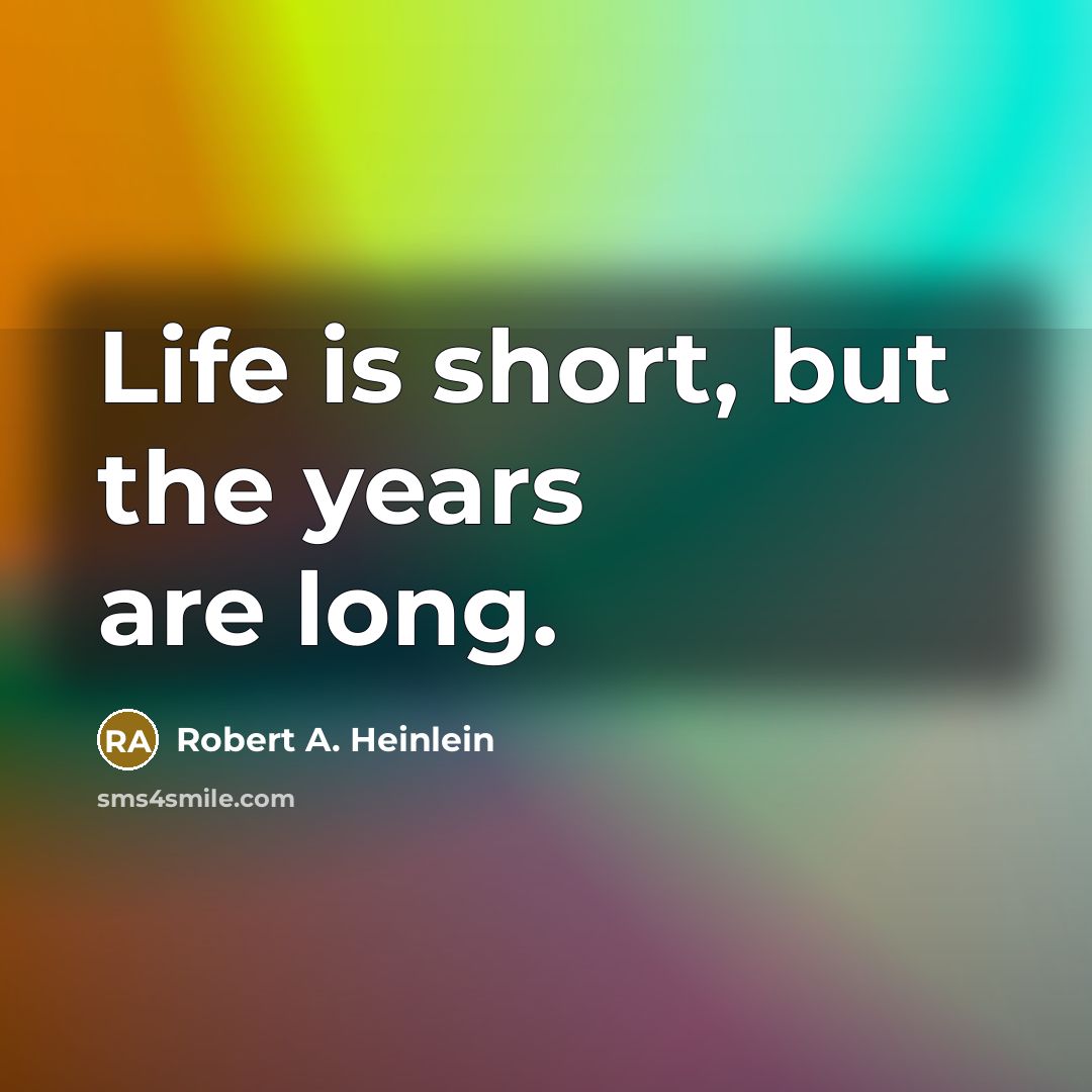 “Life is short, but the years are long.…” quote by Robert A. Heinlein
