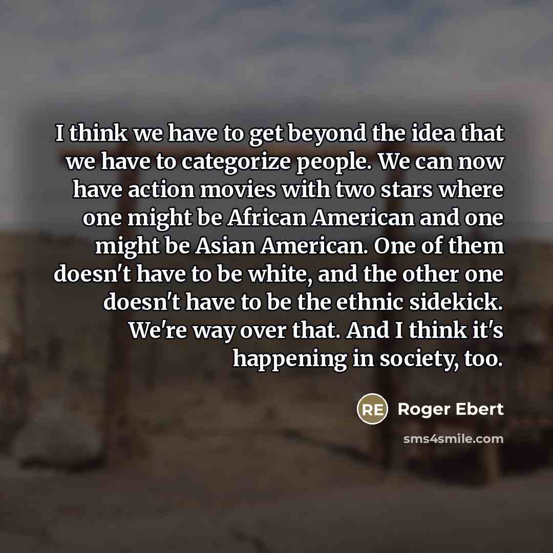 “I think we have to get beyond the idea that…” quote by Roger Ebert