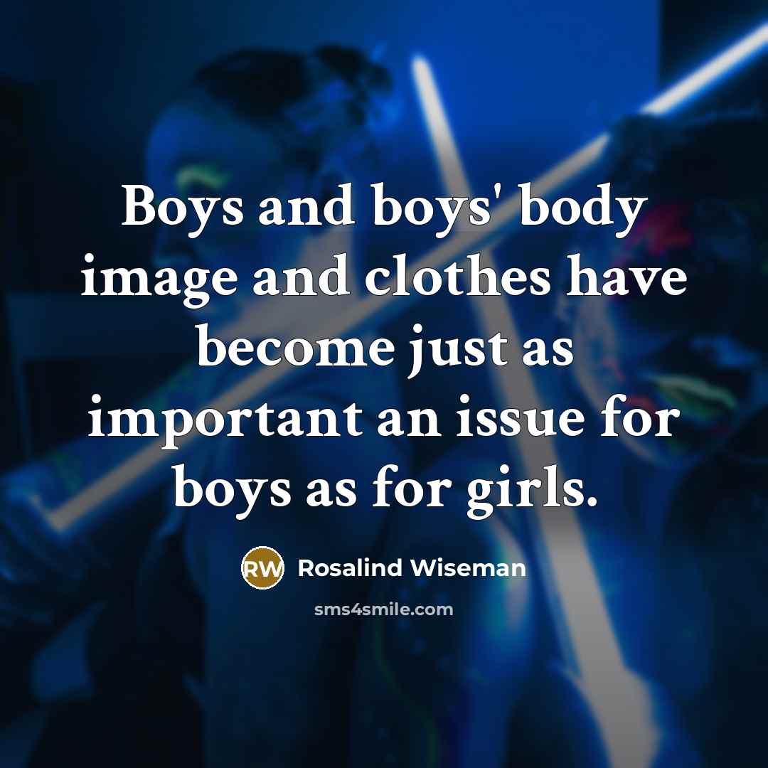 “Boys and boys' body image and clothes have become just…” quote by Rosalind Wiseman