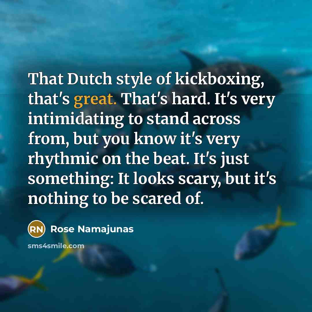 “That Dutch style of kickboxing, that's great. That's hard. It's…” quote by Rose Namajunas
