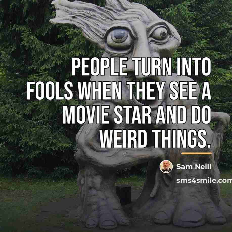 “People turn into fools when they see a movie star…” quote by Sam Neill