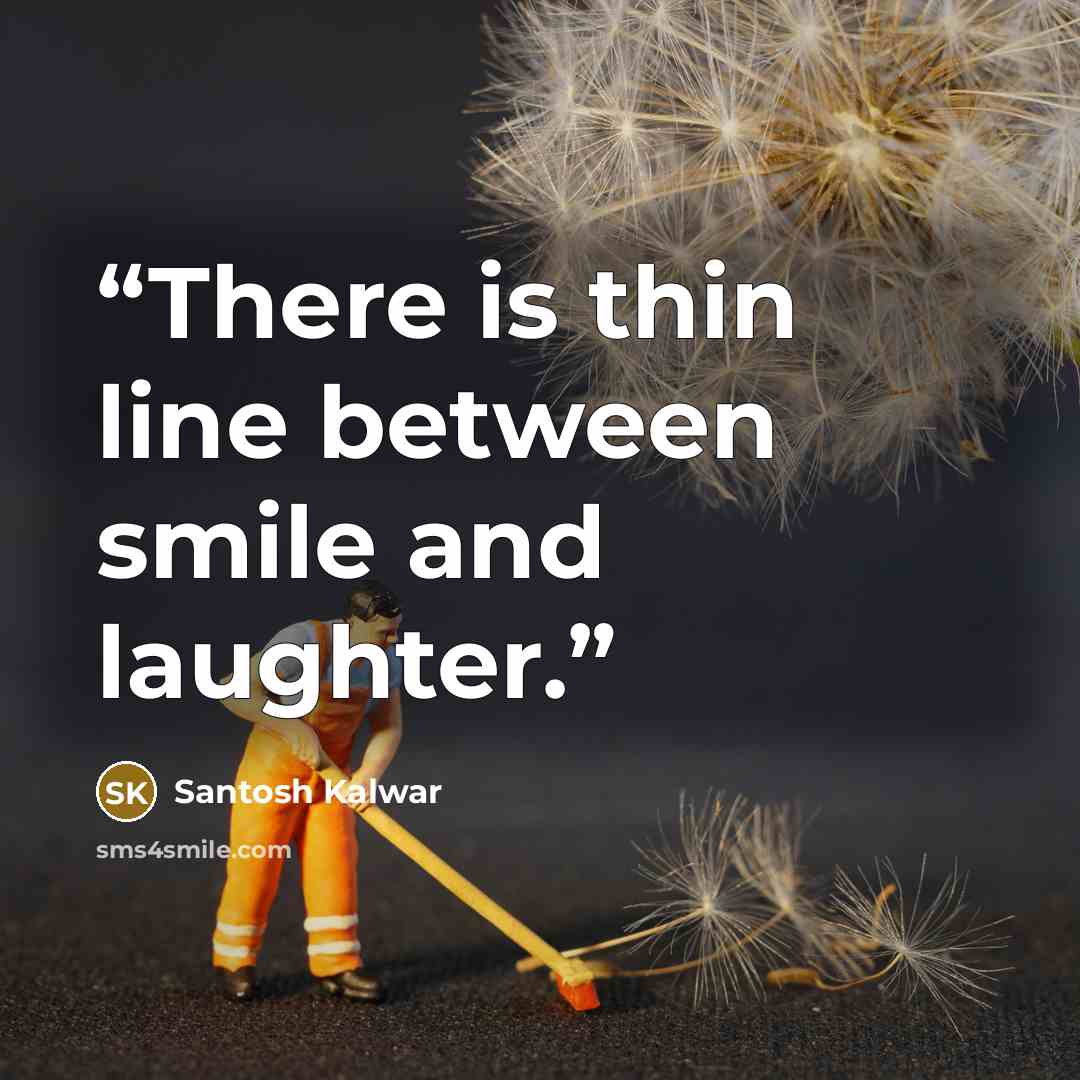 “There is thin line between smile and laughter.” quote by Santosh Kalwar