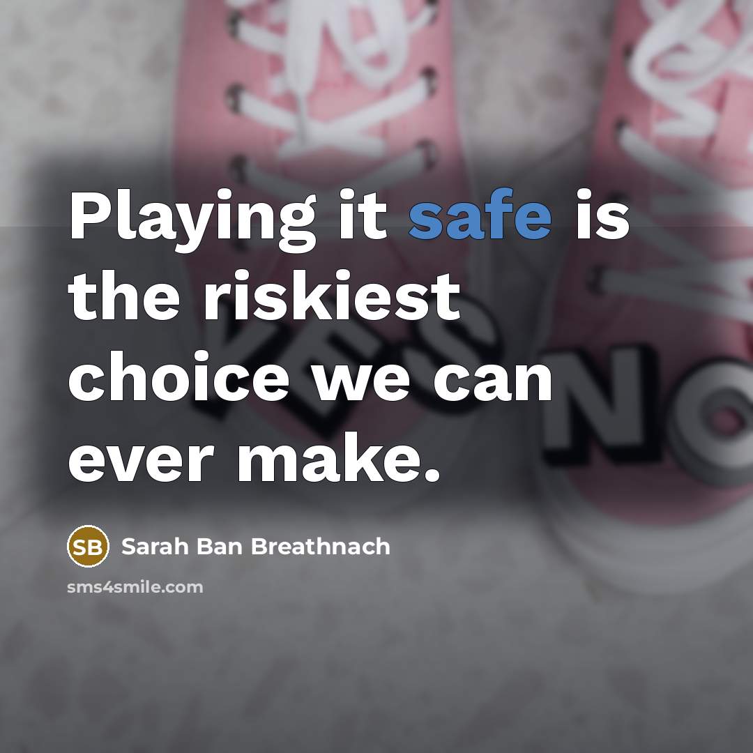 “Playing it safe is the riskiest choice we can ever…” quote by Sarah Ban Breathnach