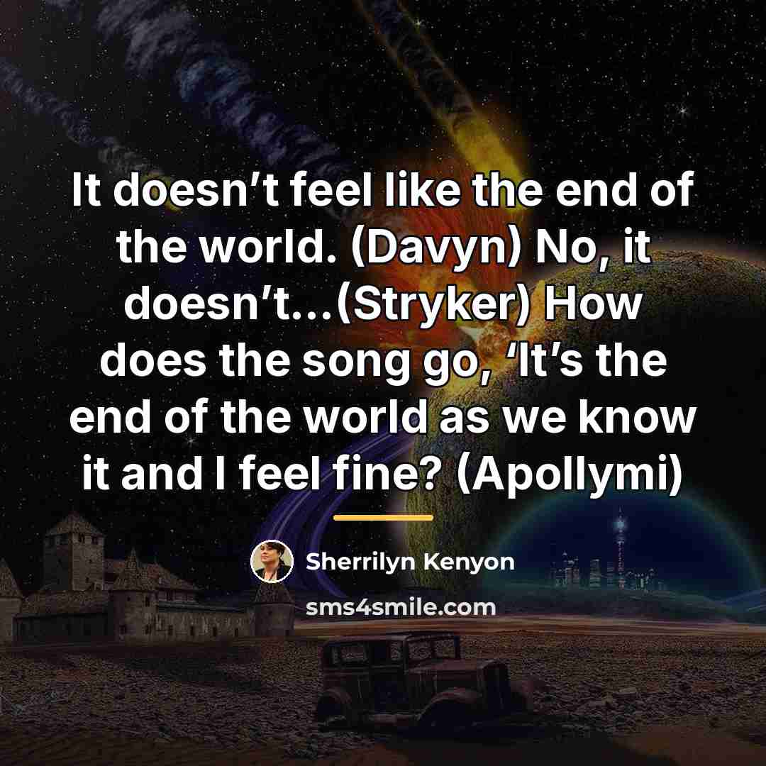 “It doesn’t feel like the end of the world. (Davyn)…” quote by Sherrilyn Kenyon