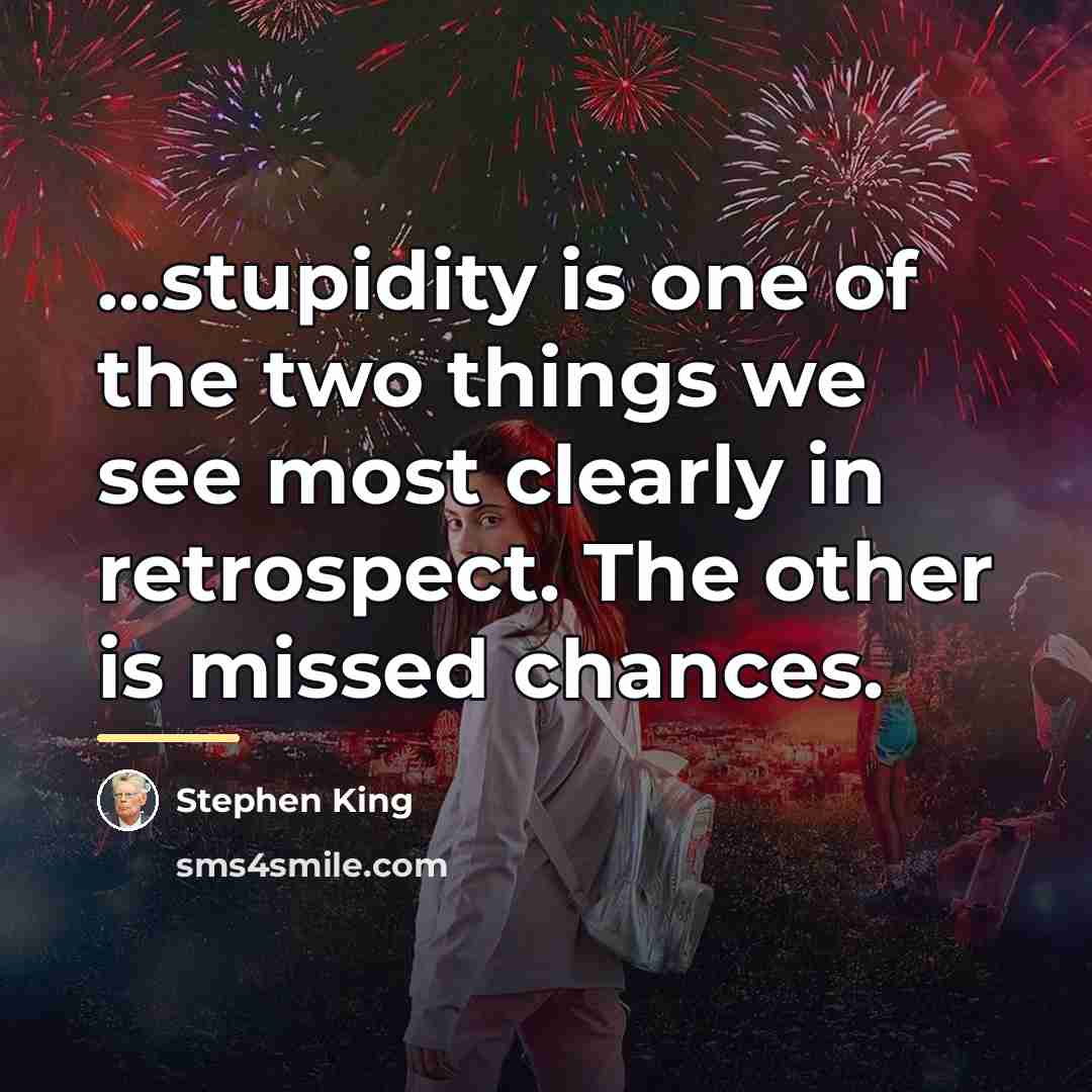 “...stupidity is one of the two things we see most…” quote by Stephen King