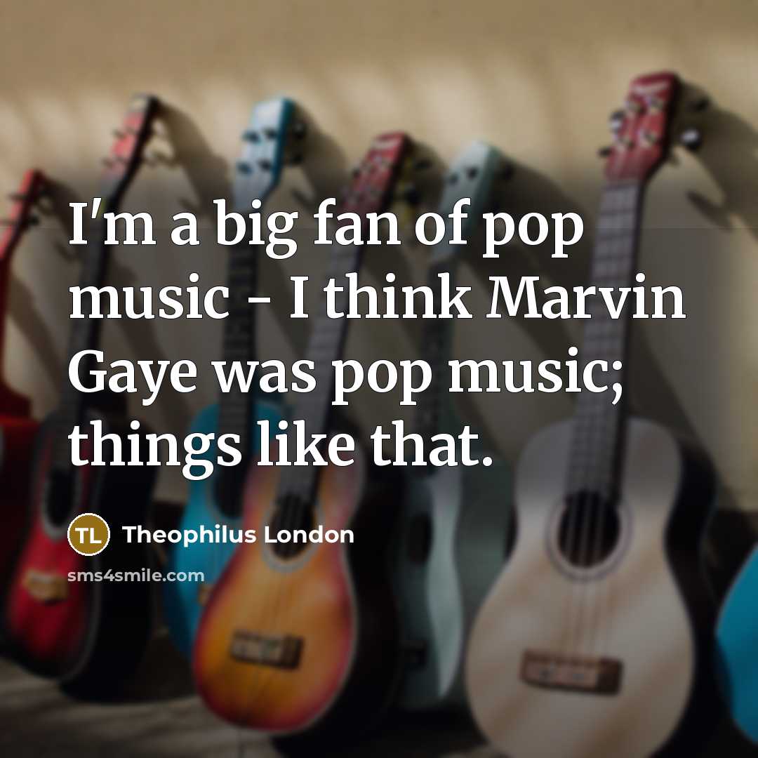 “I'm a big fan of pop music - I think…” quote by Theophilus London