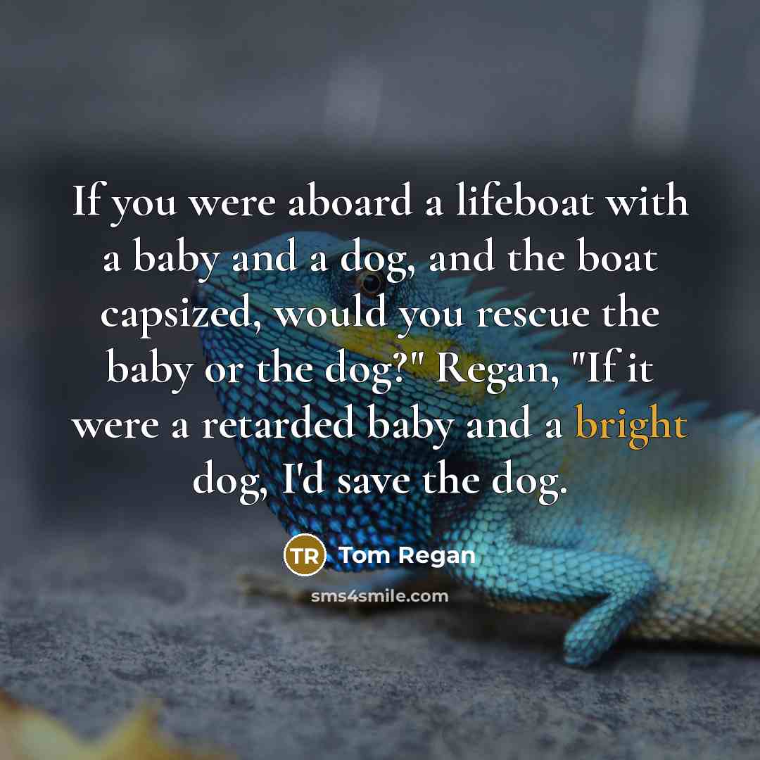 “If you were aboard a lifeboat with a baby and…” quote by Tom Regan