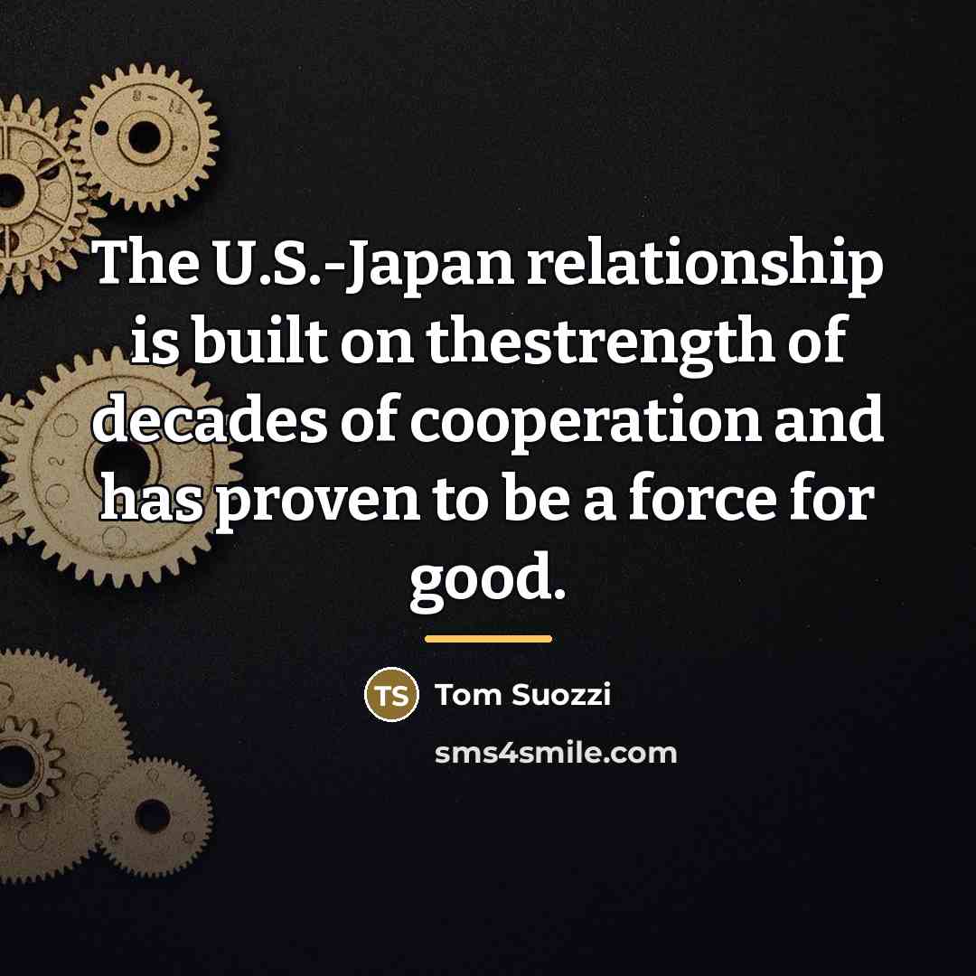 “The U.S.-Japan relationship is built on thestrength of decades of…” quote by Tom Suozzi