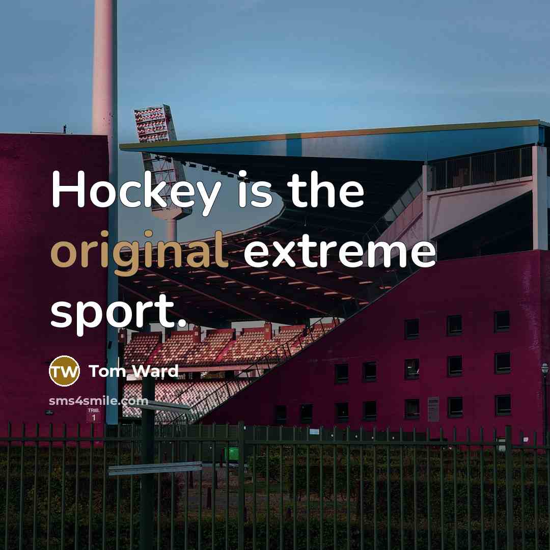 “Hockey is the original extreme sport.…” quote by Tom Ward
