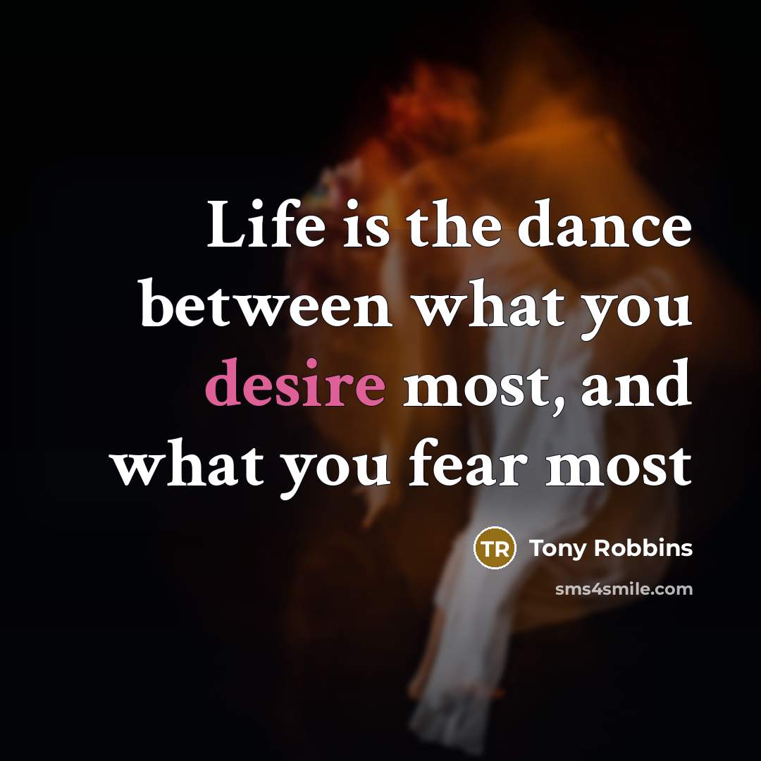 “Life is the dance between what you desire most, and…” quote by Tony Robbins