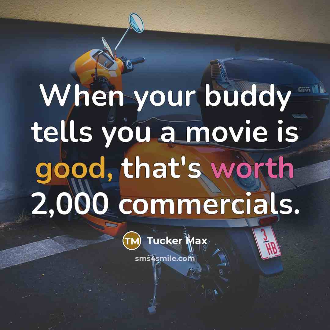 “When your buddy tells you a movie is good, that's…” quote by Tucker Max