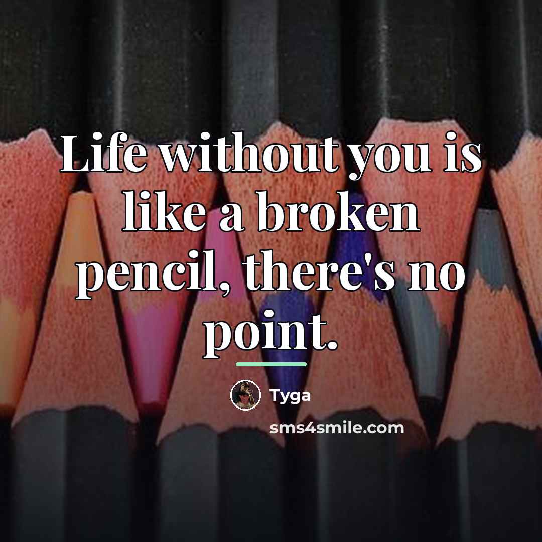 “Life without you is like a broken pencil, there's no…” quote by Tyga