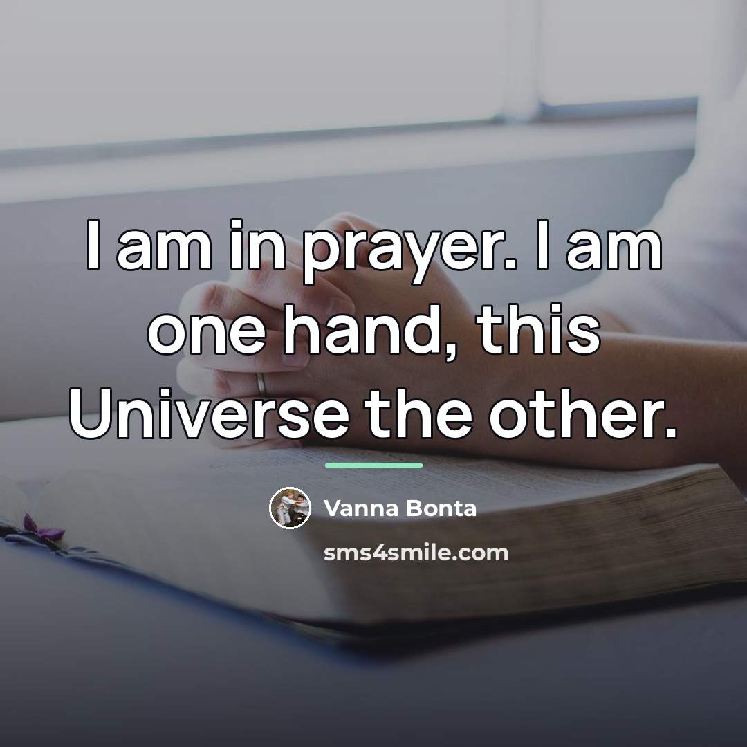 “I am in prayer. I am one hand, this Universe…” quote by Vanna Bonta