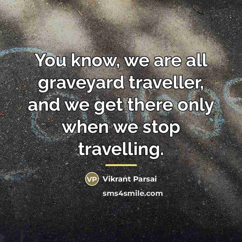“You know, we are all graveyard traveller, and we get…” quote by Vikrant Parsai