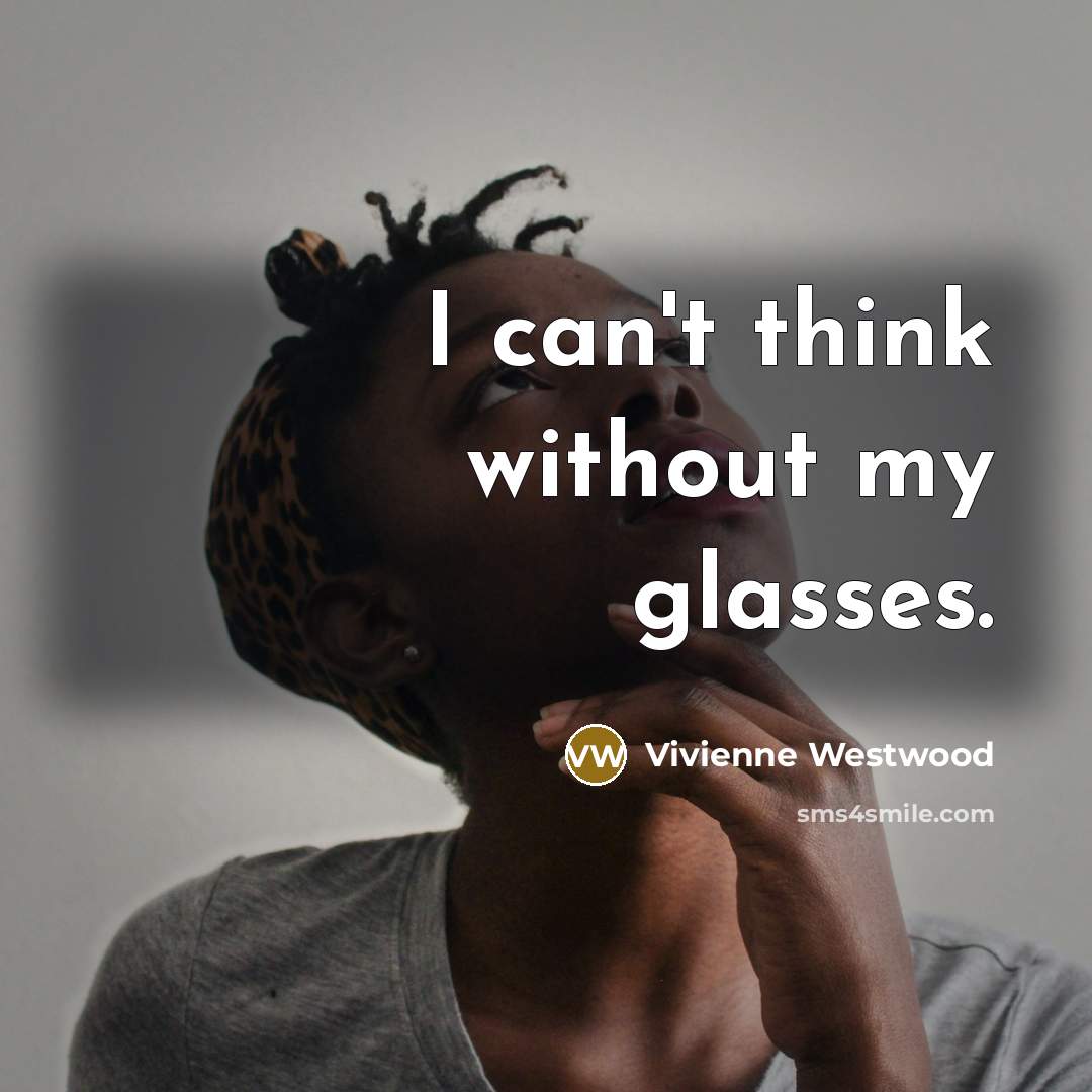 “I can't think without my glasses.…” quote by Vivienne Westwood