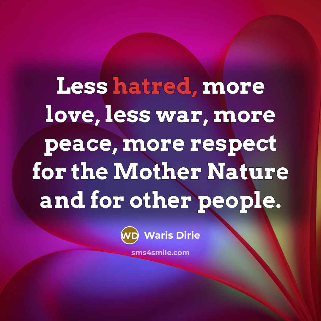 “Less hatred, more love, less war, more peace, more respect…” quote by Waris Dirie