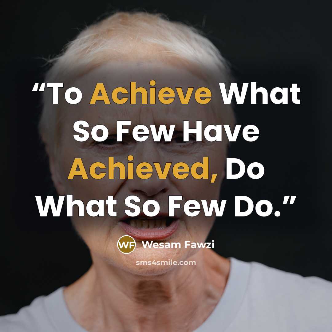 “To Achieve What So Few Have Achieved, Do What So Few Do.” quote by Wesam Fawzi