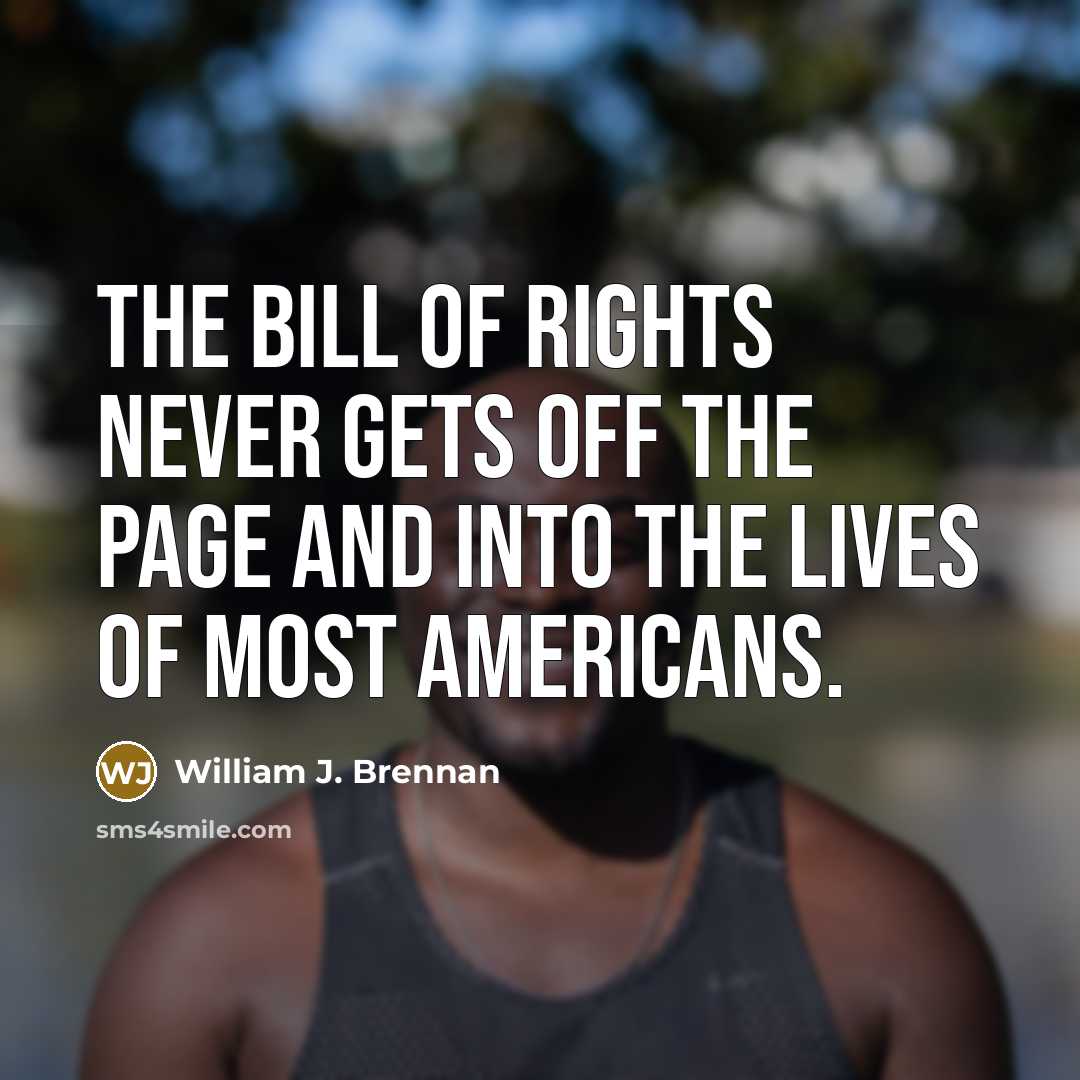 “The Bill of Rights never gets off the page and…” quote by William J. Brennan