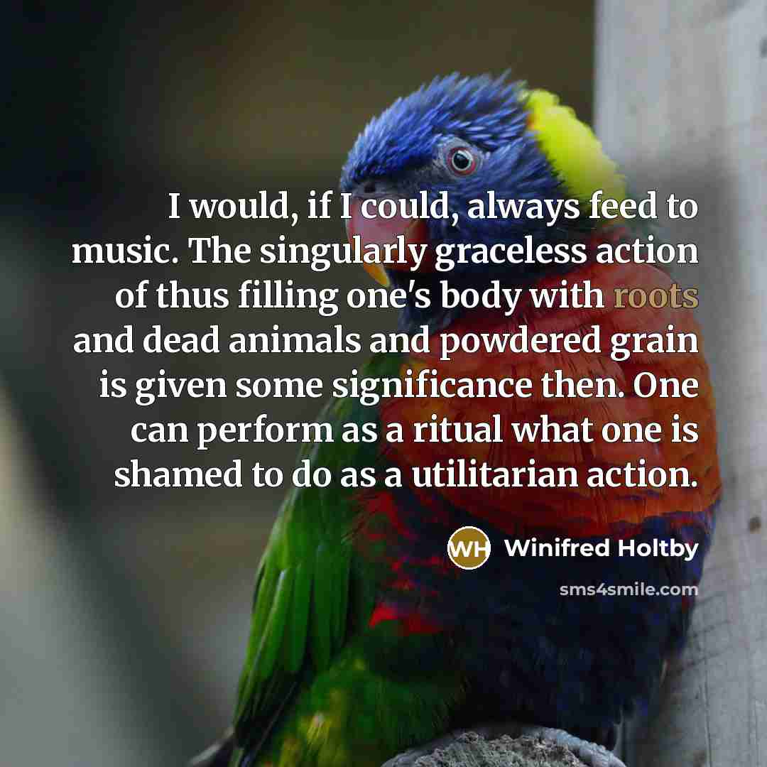 “I would, if I could, always feed to music. The…” quote by Winifred Holtby