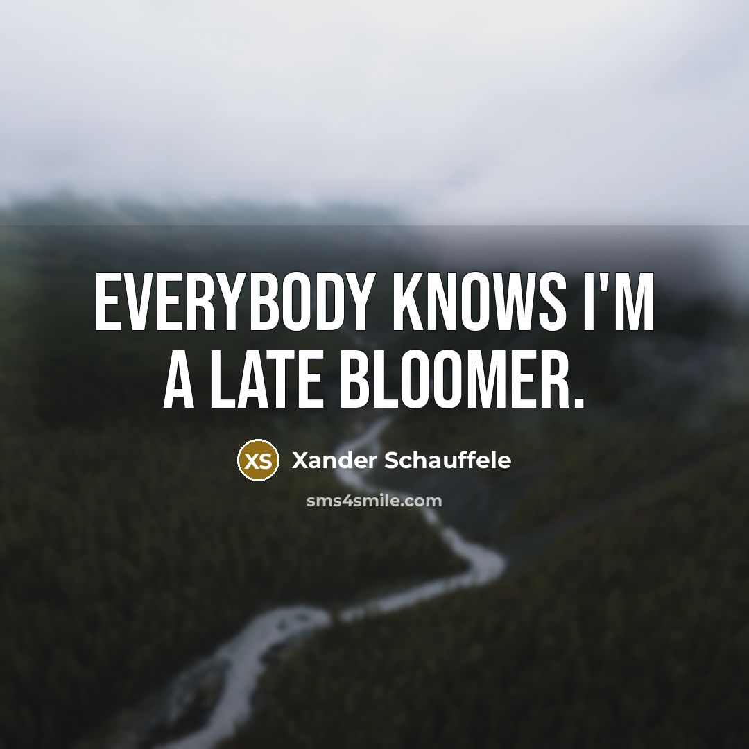 “Everybody knows I'm a late bloomer.…” quote by Xander Schauffele