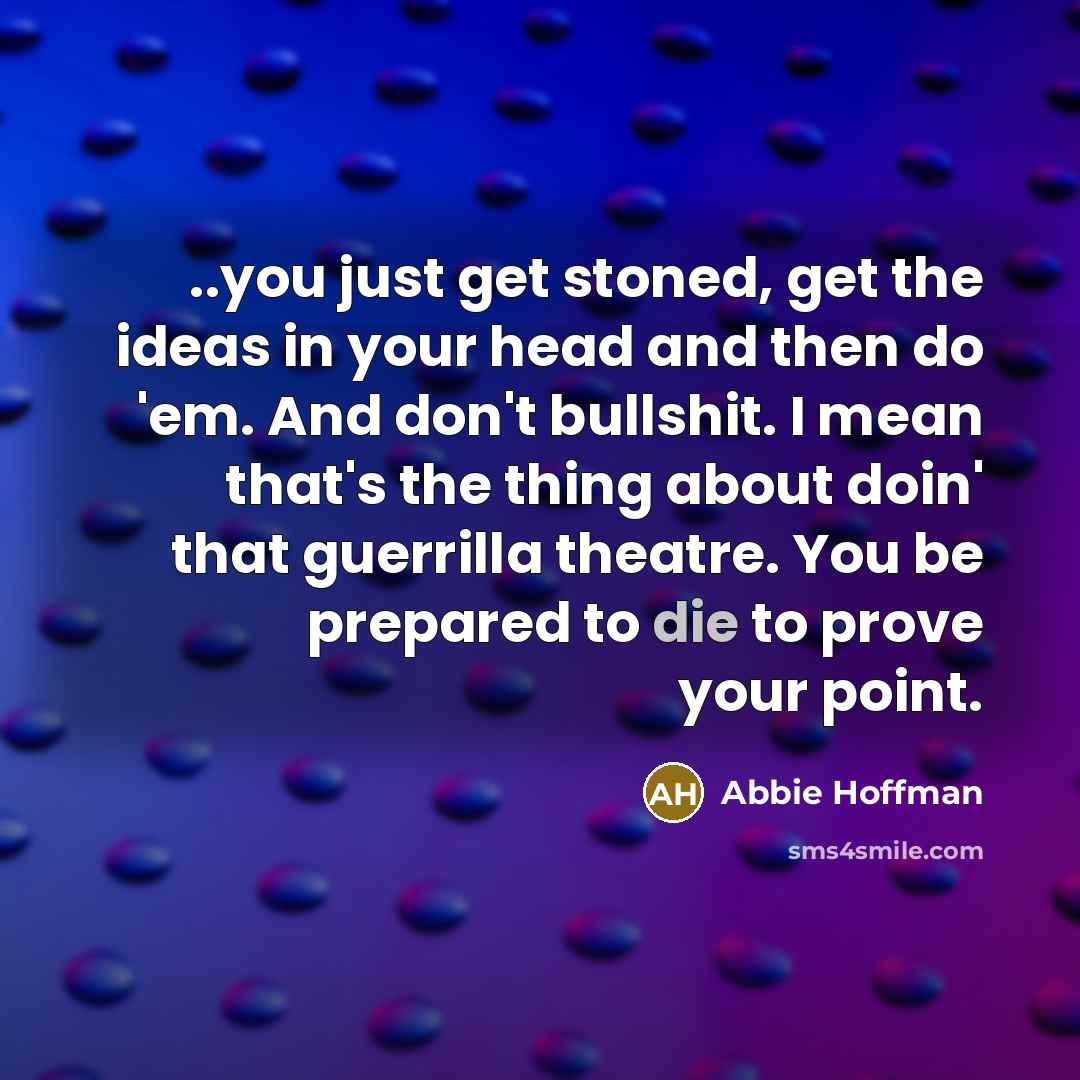 “..you just get stoned, get the ideas in your head…” quote by Abbie Hoffman