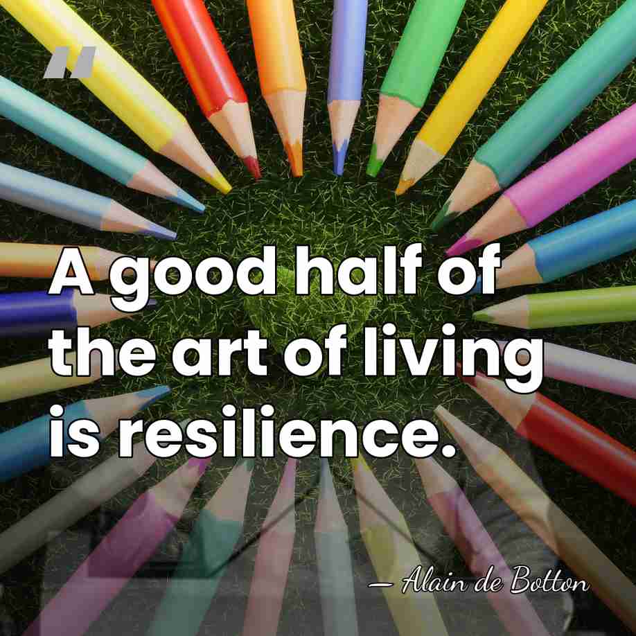 A good half of the art of living is resilience. - Alain de Botton