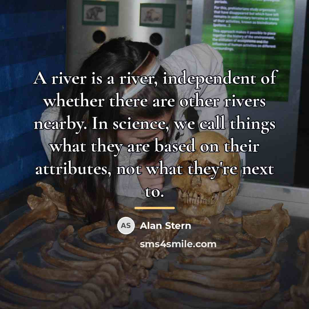 “A river is a river, independent of whether there are…” quote by Alan Stern