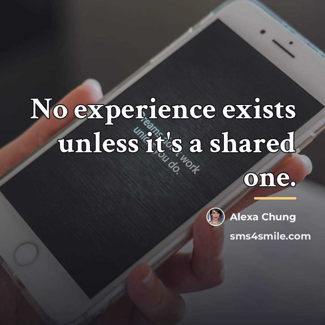 “No experience exists unless it's a shared one.…” quote by Alexa Chung
