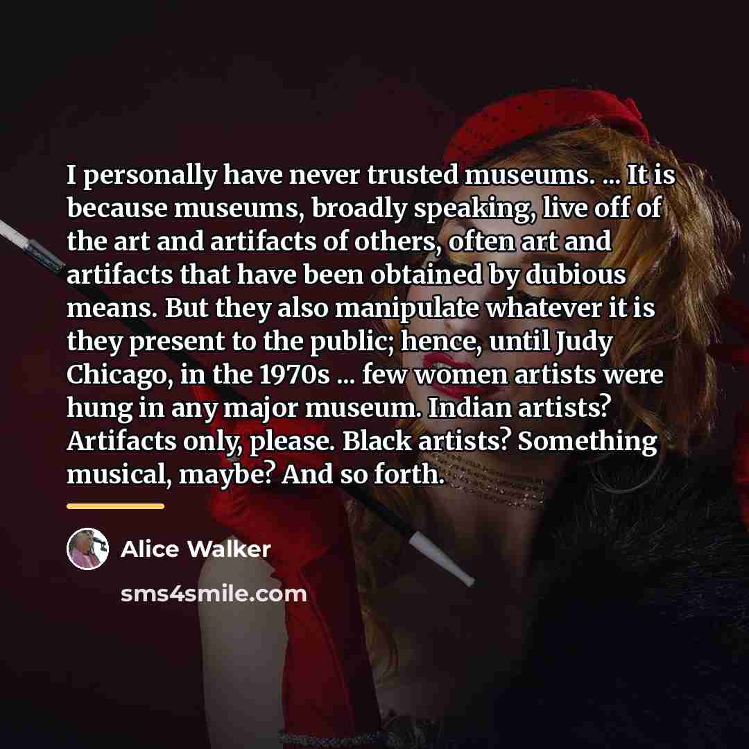 “I personally have never trusted museums. ... It is because…” quote by Alice Walker