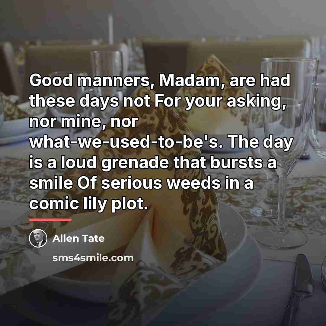 “Good manners, Madam, are had these days not For your…” quote by Allen Tate