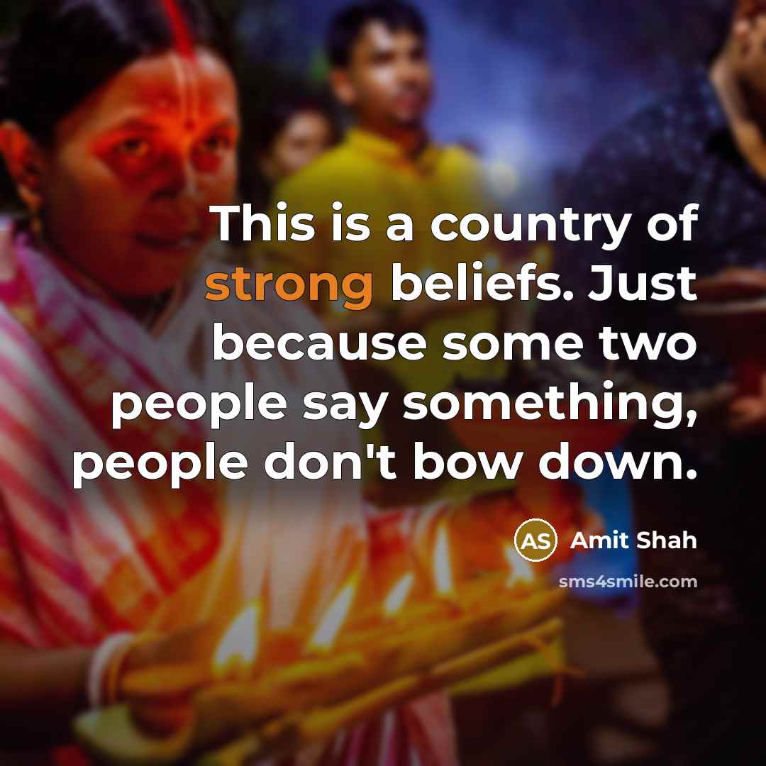 “This is a country of strong beliefs. Just because some…” quote by Amit Shah
