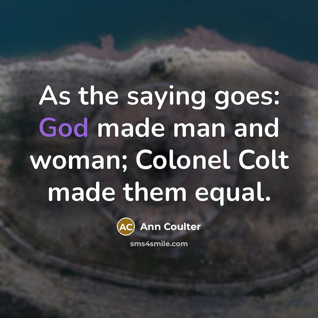 “As the saying goes: God made man and woman; Colonel…” quote by Ann Coulter